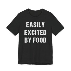 Easily Excited by Food | Funny Food Lover T-shirt