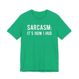 Sarcasm: It’s How I Hug | Funny T-shirt
