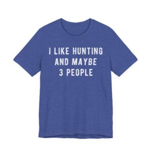 I Like Hunting and Maybe 3 People | Funny Hunting T-shirt