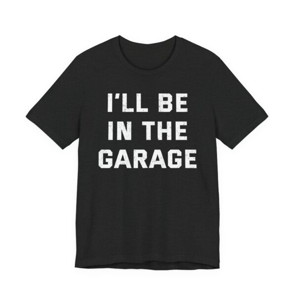 I’ll Be in the Garage | Funny Mechanic Dad T-shirt
