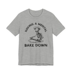Having a Mental Bake Down | Funny Baking T-shirt