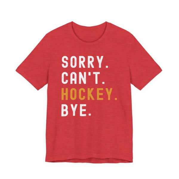 Sorry Can’t Hockey Bye | Funny Hockey T-shirt