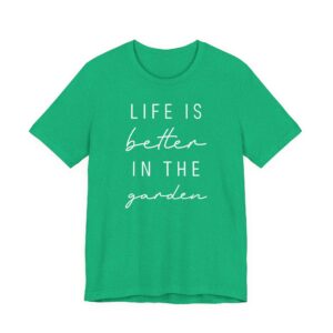 Life Is Better in the Garden | Funny Gardening T-shirt