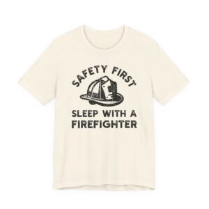 Safety First, Sleep with a Firefighter | Funny Firefighter T-shirt