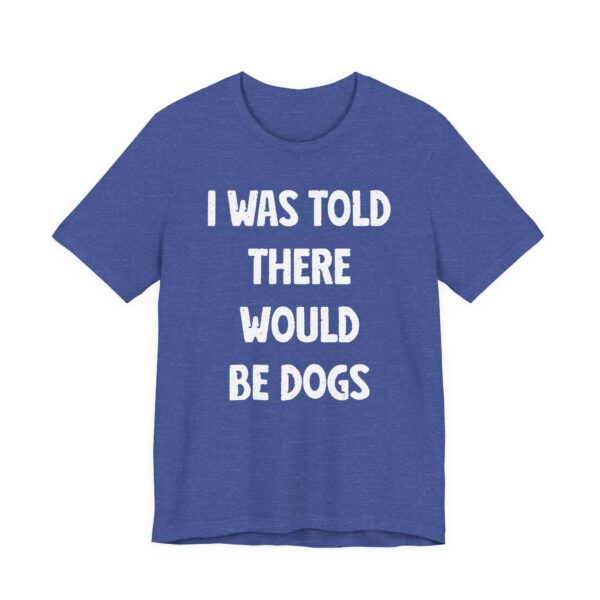 I Was Told There Would Be Dogs | Funny Dog T-shirt