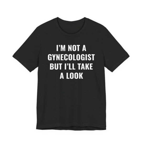 I’m Not a Gynecologist But I Take a Look | Funny Doctor T-shirt
