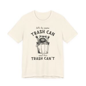 Let’s Be More Trash Can and Less Trash Can’t | Funny Raccoon T-shirt
