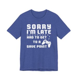Sorry I’m Late Had to Get to a Save Point | Funny Gaming T-shirt