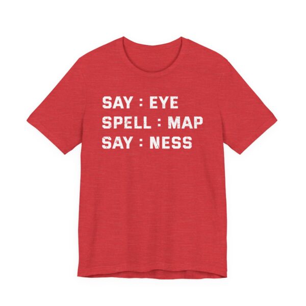 Say: Eye, Spell: Map, Say: Ness | Funny Joke T-shirt