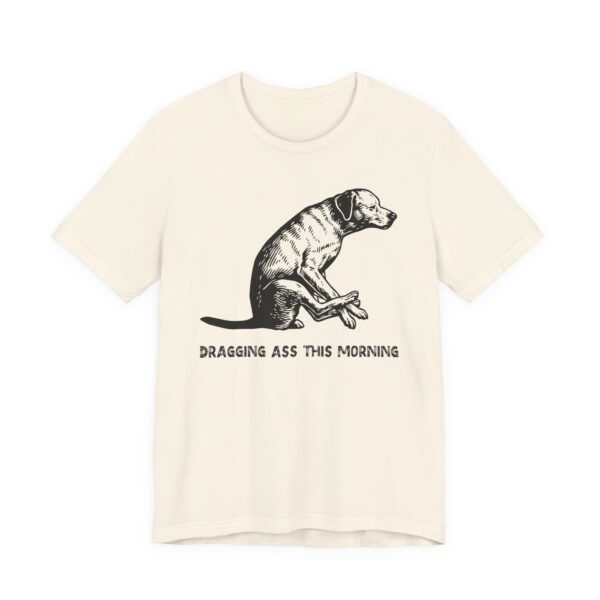 Dragging Ass This Morning | Funny Dog T-shirt