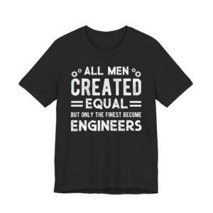 All Men Created Equal But Only the Finest Become Engineers | Funny Engineer T-shirt