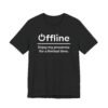 Offline | Enjoy My Presence for a Limited Time | Funny Gaming T-shirt