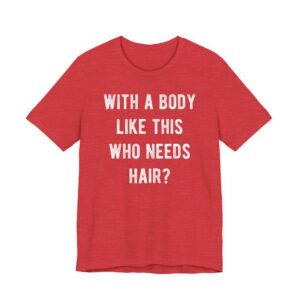 With a Body Like This, Who Needs Hair? | Funny Bald Dad T-shirt
