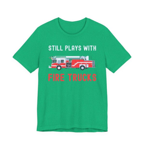 Still Plays with Fire Trucks | Funny Firefighter T-shirt