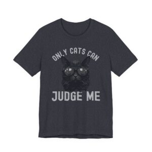 Only Cats Can Judge Me | Funny Cat Owner T-shirt
