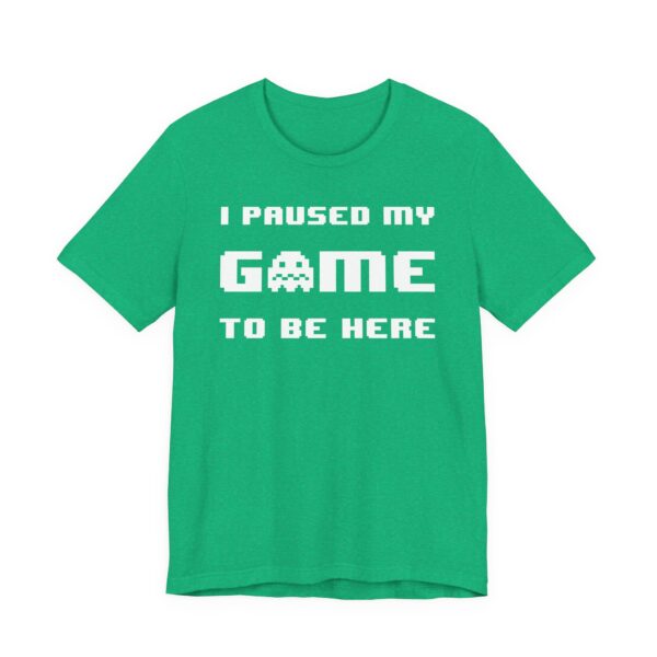 I Paused My Game to Be Here | Funny Gaming T-shirt