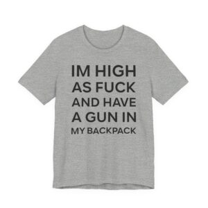 I’m High as Fuck and Have a Gun in My Backpack | Funny Meme T-shirt