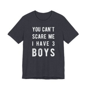 You Can’t Scare Me I Have 3 Boys | Funny Mom T-shirt