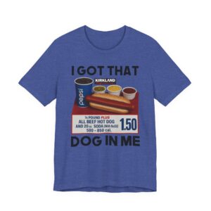 I Got That Dog in Me | Funny Hot Dog T-shirt