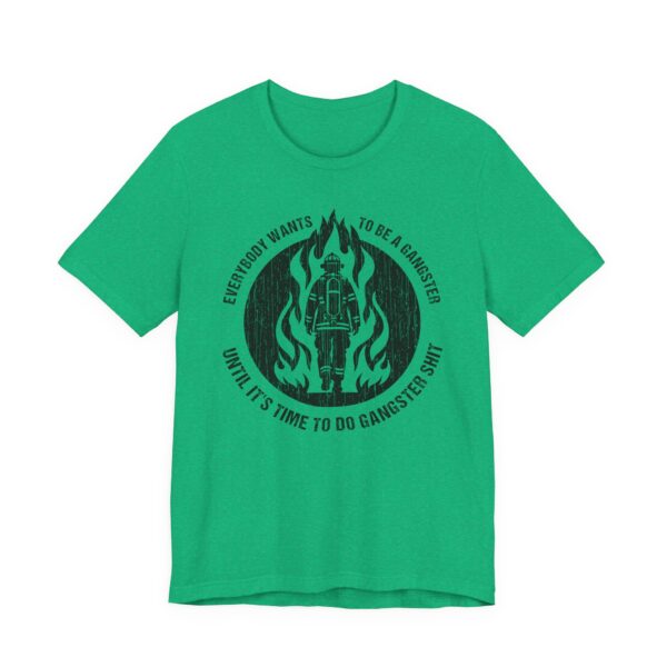 Everybody Wants to Be a Gangster Until It’s Time to Do Gangster Shit | Firefighter T-shirt