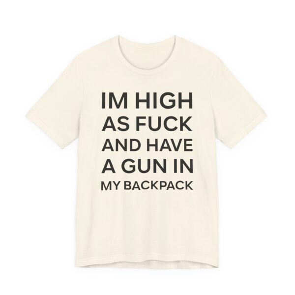 I’m High as Fuck and Have a Gun in My Backpack | Funny Meme T-shirt