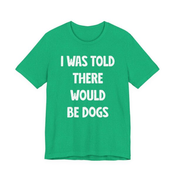 I Was Told There Would Be Dogs | Funny Dog T-shirt