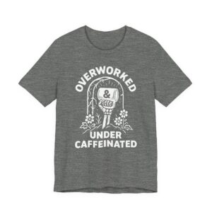 Overworked Under Caffeinated | Funny Coffee T-shirt