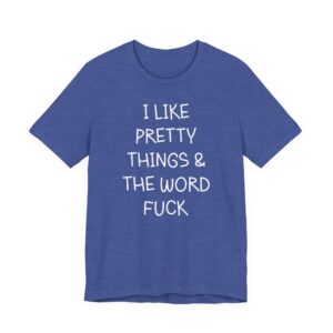 I Like Pretty Things & the Word Fuck | Funny Swearing T-shirt