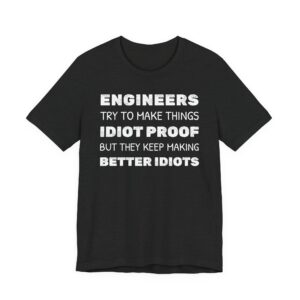 Engineers Try to Make Things Idiot-Proof, But They Keep Making Better Idiots | Funny Engineer T-shirt
