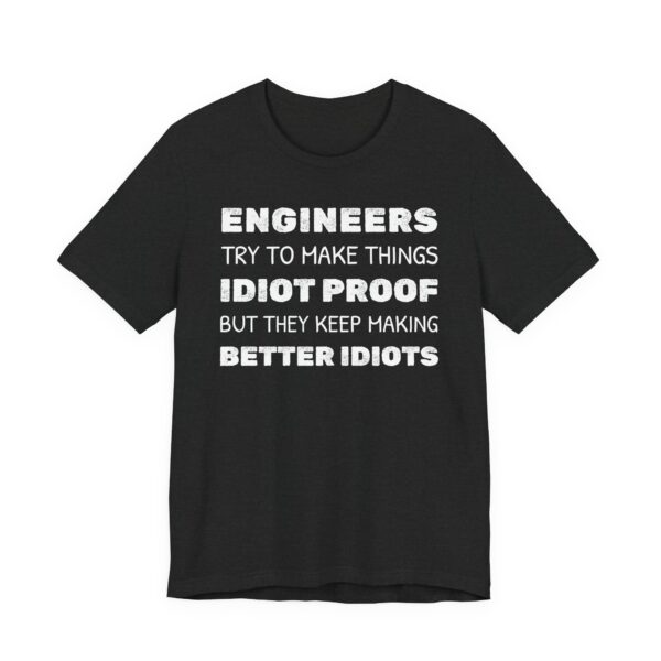 Engineers Try to Make Things Idiot-Proof, But They Keep Making Better Idiots | Funny Engineer T-shirt