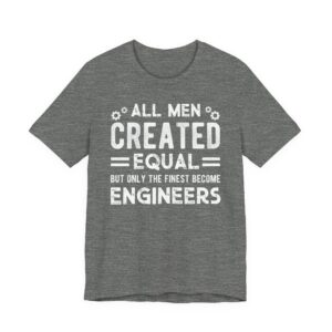 All Men Created Equal But Only the Finest Become Engineers | Funny Engineer T-shirt
