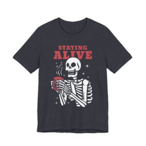 Staying Alive | Funny Skeleton Drinking Coffee T-shirt