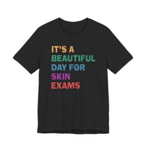 It’s a Beautiful Day for Skin Exams | Funny Dermatologist and Dermatology Nurse T-shirt