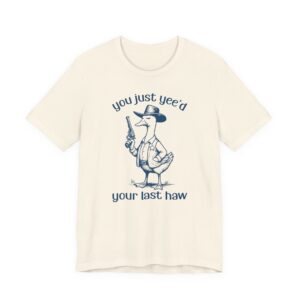 You Just Yee’d Your Last Haw | Funny Goose T-shirt