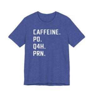 Caffeine PO Q4H PRN | Funny Nurse T-shirt