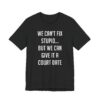 We Can't Fix Stupid, But We Can Give It a Court Date | Funny Lawyer T-shirt