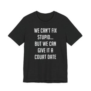 We Can't Fix Stupid, But We Can Give It a Court Date | Funny Lawyer T-shirt