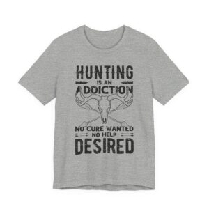 Hunting Is an Addiction: No Cure Wanted, No Help Desired | Funny Hunting T-shirt