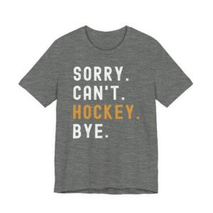 Sorry Can’t Hockey Bye | Funny Hockey T-shirt