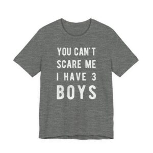 You Can’t Scare Me I Have 3 Boys | Funny Mom T-shirt