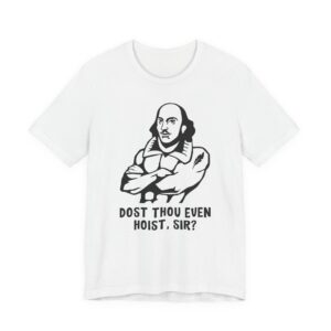Shakespeare Weightlifting | Dost Thou Even Hoist Sir | Funny Gym and Fitness T-shirt