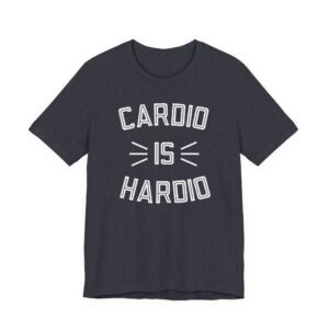 Cardio Is Hardio | Funny Gym and Fitness T-shirt