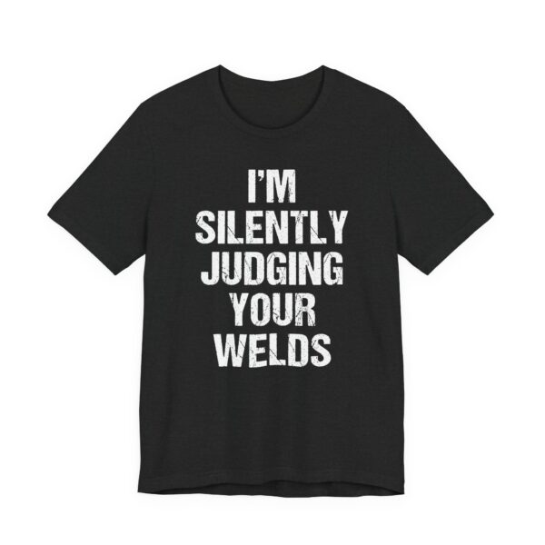 I’m Silently Judging Your Welds | Funny Welder T-shirt