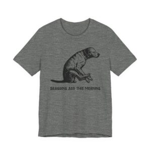 Dragging Ass This Morning | Funny Dog T-shirt