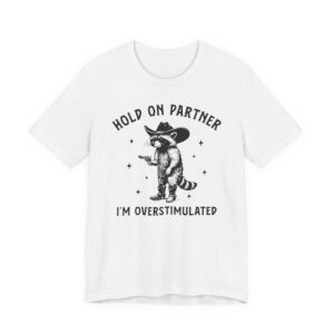 Hold On Partner, I’m Overstimulated | Funny Raccoon T-shirt