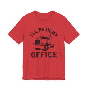 I’ll Be in My Office | Funny Truck Driver T-shirt