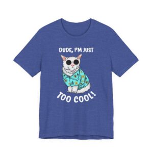 Dude I’m Just Too Cool | Funny Cat T-shirt