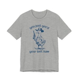 You Just Yee’d Your Last Haw | Funny Goose T-shirt