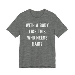 With a Body Like This, Who Needs Hair? | Funny Bald Dad T-shirt
