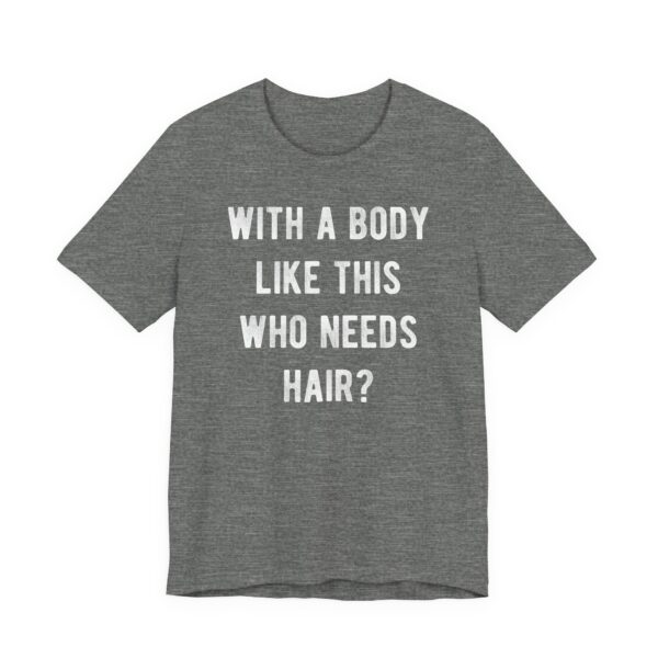 With a Body Like This, Who Needs Hair? | Funny Bald Dad T-shirt